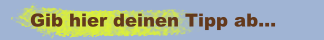 Gib hier deinen Tipp ab...
